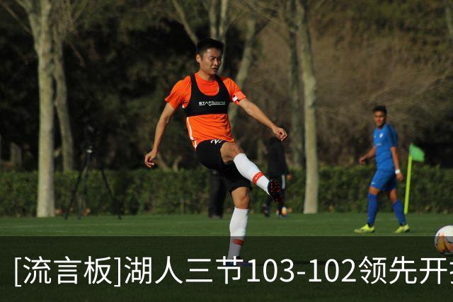 [流言板]湖人三节103-102领先开拓者，东契奇36分、莫兰特19分